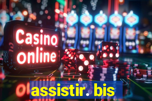 assistir. bis